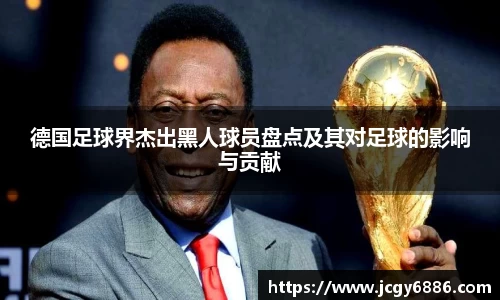 德国足球界杰出黑人球员盘点及其对足球的影响与贡献